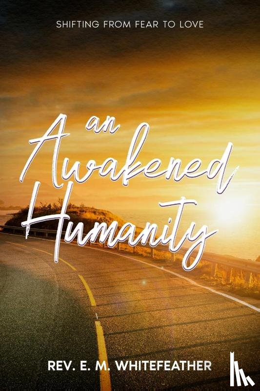 Whitefeather, Rev. E. M. - An Awakened Humanity