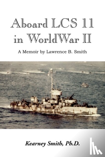 Smith, Kearney Ph D, Smith, Lawrence B - Aboard Lcs 11 in WW II
