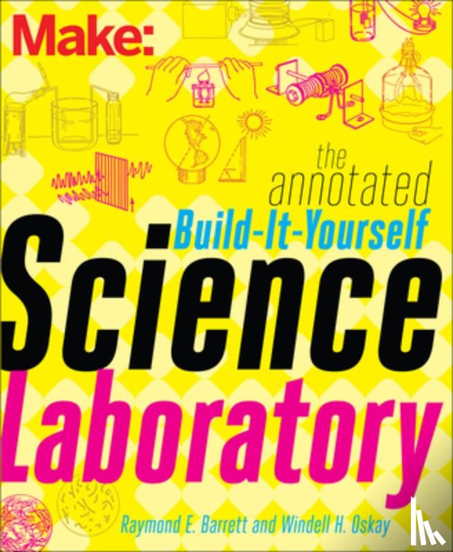 Oskay, Windell, Barrett, Raymond - Make – The Annotated Build–It–Yourself Science Laboratory