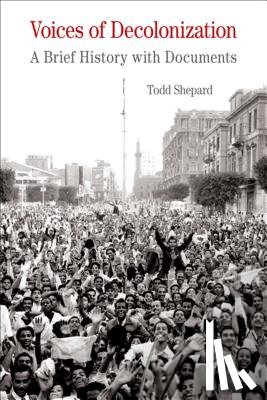 Shepard, Todd - Voices of Decolonization: A Brief History with Documents