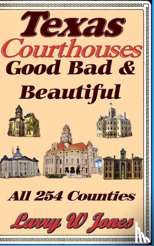 Jones, Larry W - Texas Courthouses - Good Bad and Beautiful