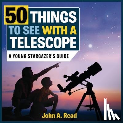 Read, John A. - 50 Things to See with a Telescope: A Young Stargazer's Guide