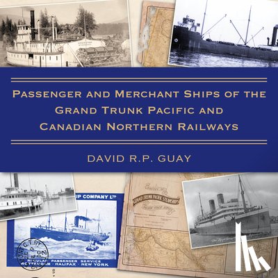 Guay, David R.P. - Passenger and Merchant Ships of the Grand Trunk Pacific and Canadian Northern Railways