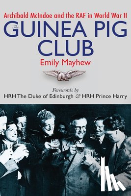 Mayhew, Emily - The Guinea Pig Club: Archibald McIndoe and the RAF in World War II