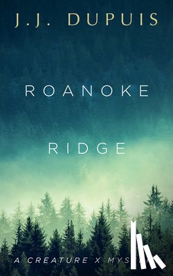 Dupuis, J. J. - Roanoke Ridge: A Creature X Mystery