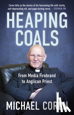 Coren, Michael - Heaping Coals: From Media Firebrand to Anglican Priest