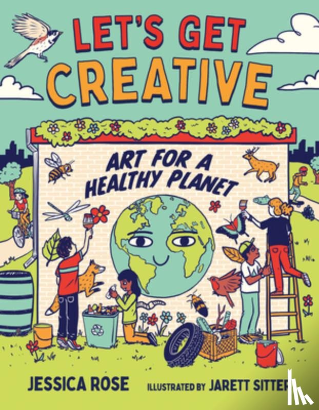 Rose, Jessica - Let's Get Creative: Art for a Healthy Planet