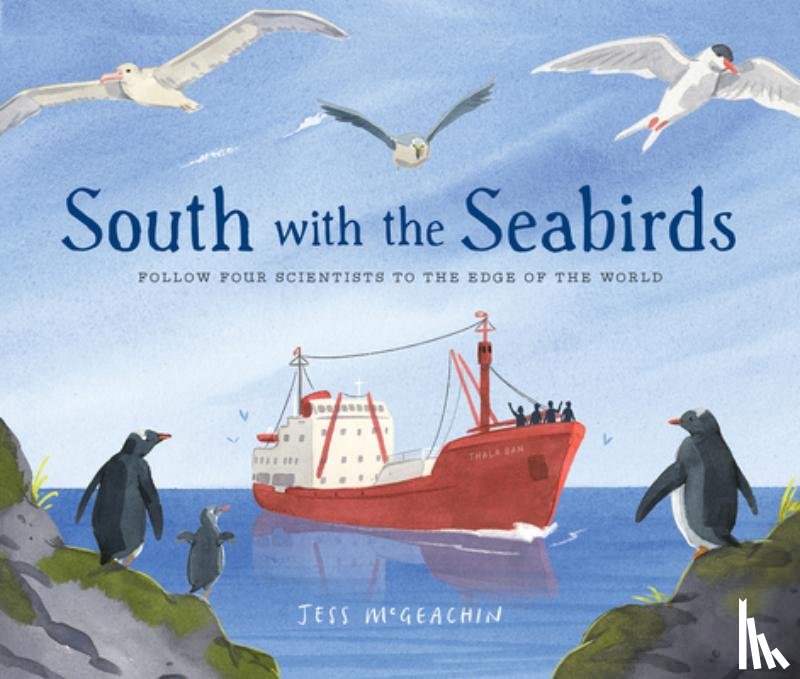 McGeachin, Jess - South with the Seabirds: Follow Four Scientists to the Edge of the World