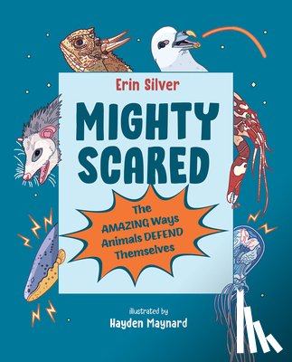 Silver, Erin - Mighty Scared: The Amazing Ways Animals Defend Themselves