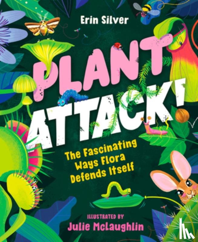 Silver, Erin - Plant Attack!: The Fascinating Ways Flora Defends Itself