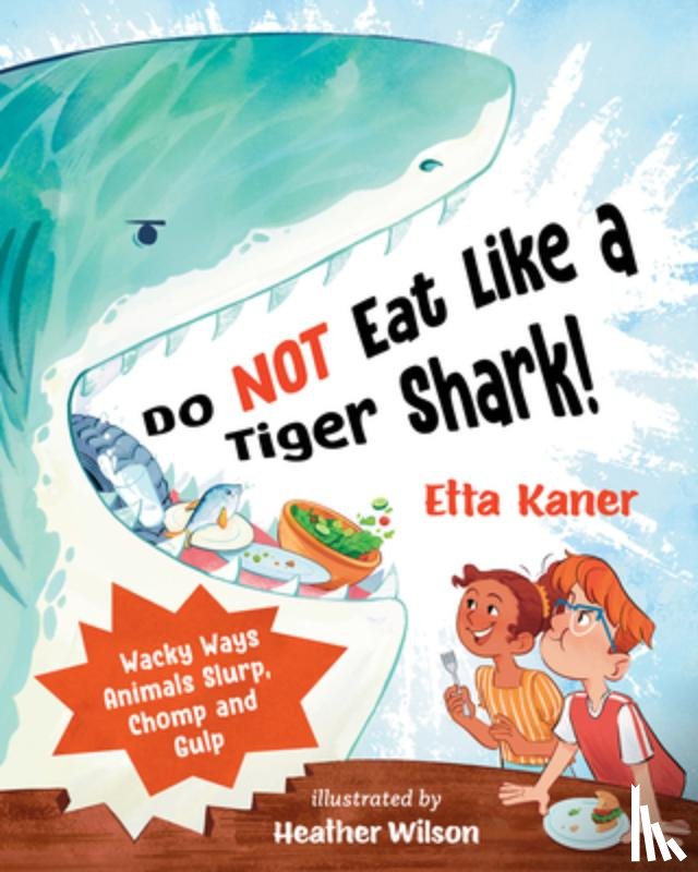 Kaner, Etta - Do Not Eat Like a Tiger Shark!: Wacky Ways Animals Slurp, Chomp and Gulp