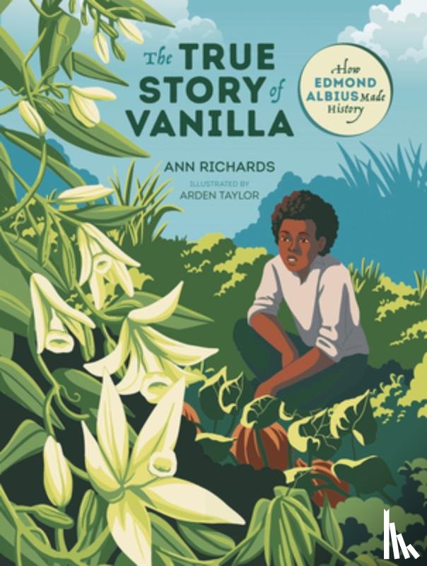 Richards, Ann - The True Story of Vanilla: How Edmond Albius Made History