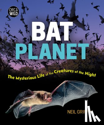 Griffin, Neil - Bat Planet: The Mysterious Life of the Creatures of the Night