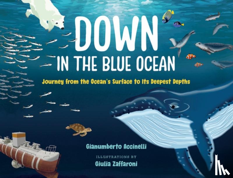 Accinelli, Gianumberto - Down in the Blue Ocean: Journey from the Ocean's Surface to Its Deepest Depths