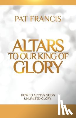 Francis, Pat - Altars to Our King of Glory