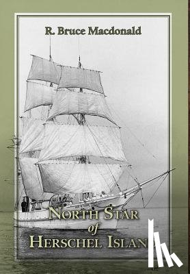 MacDonald, R Bruce - North Star of Herschel Island - The Last Canadian Arctic Fur Trading Ship.
