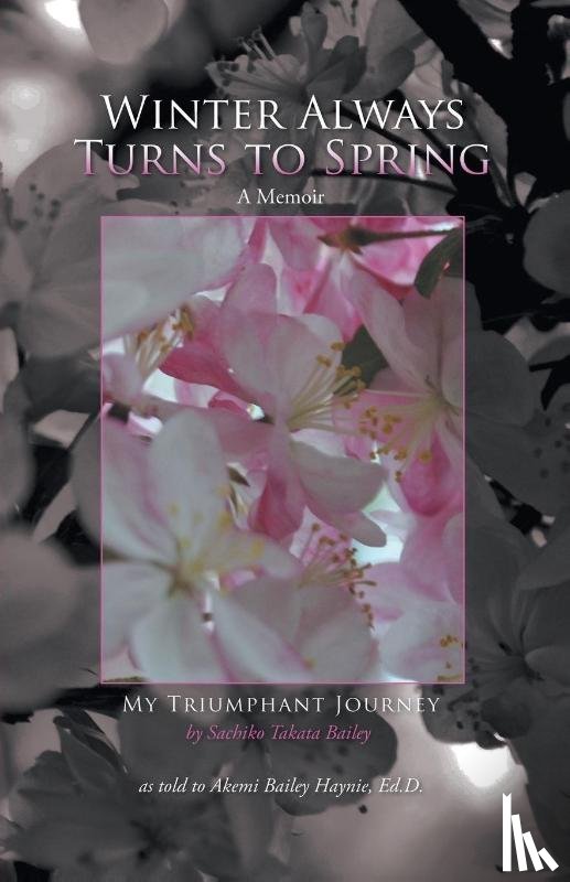 Haynie, Bailey, Sachiko Takata - Winter Always Turns to Spring A Memoir