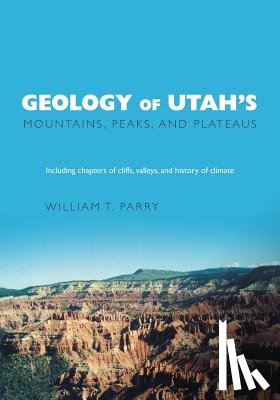 Parry, William T - Geology of Utah's Mountains, Peaks, and Plateaus