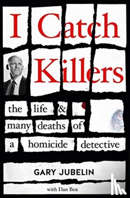Jubelin, Gary - I Catch Killers: The Life and Many Deaths of a Homicide Detective