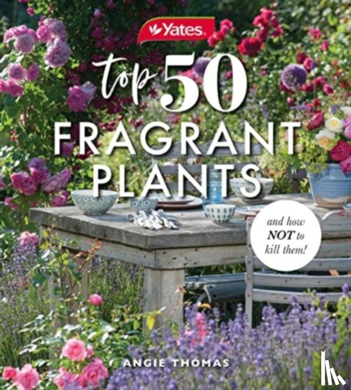 Yates, Thomas, Angela - Yates Top 50 Fragrant Plants and How Not to Kill Them!