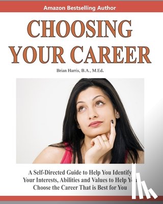 Harris, Brian - Choosing Your Career: A Self-Directed Guide To Help You Identify Your Interests, Abilities And Values To Help You Choose The Career That Is Best For Y