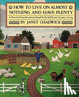 Chadwick, Janet - How TO LIVE ON ALMOST NOTHING AND HAVE PLENTY: A Practical Introduction to Small-Scale Sufficient Country Living