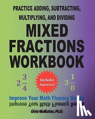 McMullen, Chris - Practice Adding, Subtracting, Multiplying, and Dividing Mixed Fractions Workbook