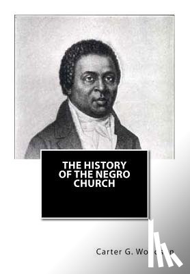 Woodson Ph. D., Carter G. - The History of the Negro Church