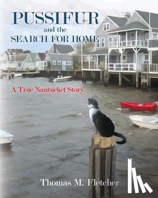 Fletcher, Thomas M. - Pussifur and the Search for Home: A True Nantucket Story