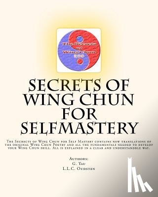 Yau, G. - Secrets of Wing Chun for Selfmastery: The Secrects of Wing Chun for Self Mastery contains new translations of the original Wing Chun Poetry and all th