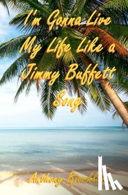 Bjorklund, Anthony - I'm Gonna Live My Life Like a Jimmy Buffett Song: The First Book In The Island Series