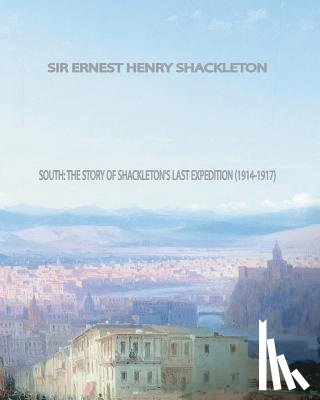 Shackleton, Ernest - South: The Story of Shackleton's Last Expedition (1914-1917)