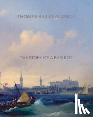 Aldrich, Thomas Bailey - The Story of a Bad Boy