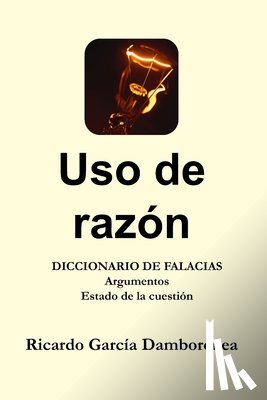 García Damborenea, Ricardo - Uso de razón: Diccionario de Falacias. Argumentos. Estado de la cuestión