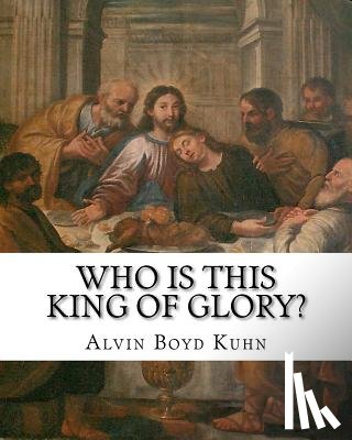 Kuhn, Alvin Boyd - Who is this King of Glory?: A Critical Study of the Christos-Messiah Tradition