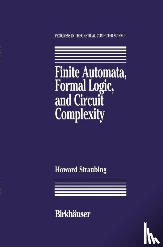 Straubing, Howard - Finite Automata, Formal Logic, and Circuit Complexity