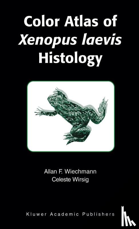 Wiechmann, Allan F., Wirsig-Wiechmann, Celeste R. - Color Atlas of Xenopus laevis Histology