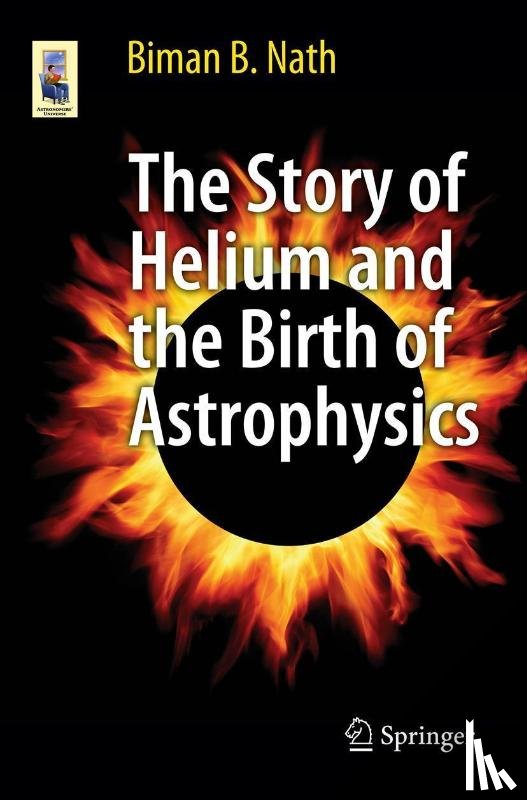Nath, Biman B. - The Story of Helium and the Birth of Astrophysics
