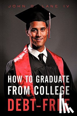 Lane, John D - How to Graduate from College Debt-Free