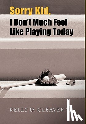 Cleaver, Kelly D - Sorry Kid, I Don't Much Feel Like Playing Today