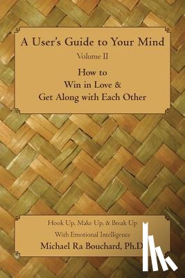 Bouchard, Michael Ra - A User 's Guide to Your Mind Volume II How to Win in Love & Get Along with Each Other