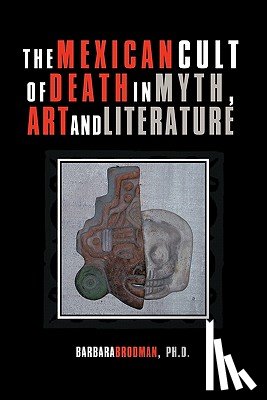 Brodman Ph D, Barbara - The Mexican Cult of Death in Myth, Art and Literature