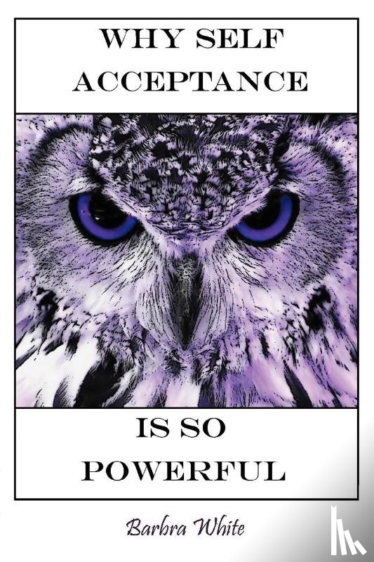 White, Barbra - Why Self Acceptance is So Powerful