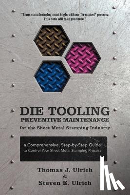 Ulrich, Thomas J, Ulrich, Steven E - Die Tooling Preventive Maintenance for the Sheet Metal Stamping Industry