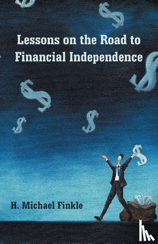 Finkle, H Michael - Lessons on the Road to Financial Independence