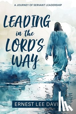 Davis, Ernest Lee - Leading in the Lord's Way: A Journey of Servant Leadership