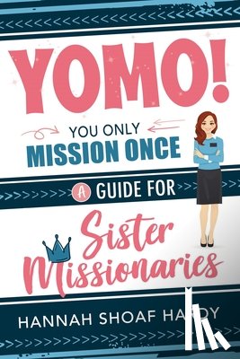 Hardy, Hannah - Yomo! You Only Mission Once:: A Guide for Sister Missionaries