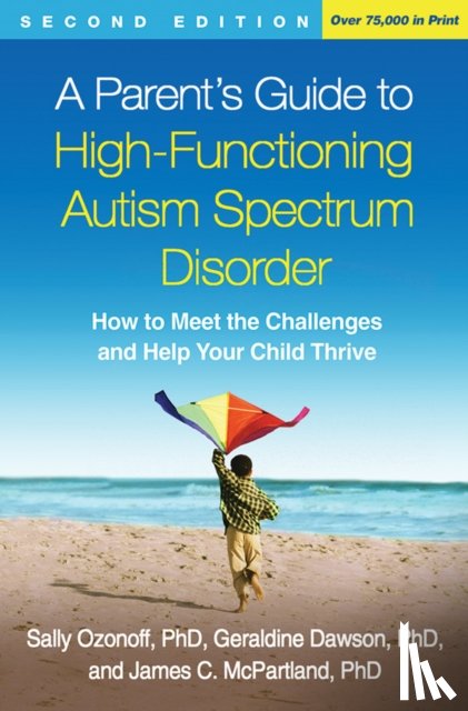 Ozonoff, Sally (University of California, Dawson, Geraldine (Duke University, McPartland, James C. (Yale School of Medicine - A Parent's Guide to High-Functioning Autism Spectrum Disorder, Second Edition