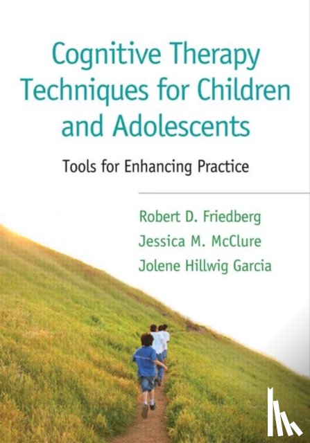 Friedberg, Robert D. (Palo Alto University, McClure, Jessica M. (Cincinnati Children's Hospital Medical Center, Garcia, Jolene Hillwig (Milton S. Hershey Medical Center and Penn State University College of Medicine - Cognitive Therapy Techniques for Children and Adolescents