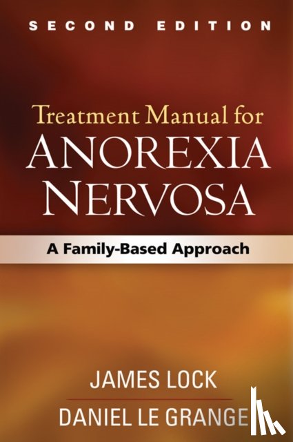 James (Department of Psychiatry and Behavioral Sciences, Stanford University School of Medicine, CA) Lock, Daniel Le Grange - Treatment Manual for Anorexia Nervosa, Second Edition